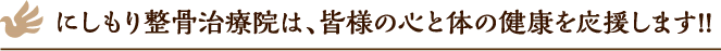 にしもり整骨治療院は、皆様の心と体の健康を応援します!!